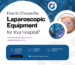 Right Laparoscopic Equipment for Your Hospital